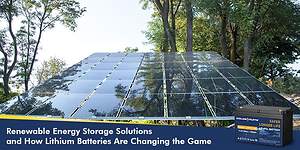 Renewable Energy Storage Solutions: How Lithium Batteries Are Changing the Game