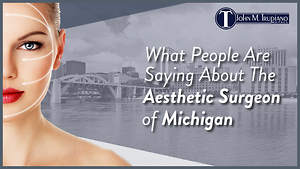 What People Are Saying About The Aesthetic Surgeon of Michigan